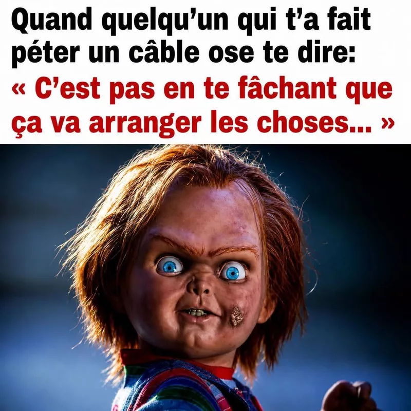 Quand on te sort le fameux « c'est pas en te fâchant que ça va arranger les choses »